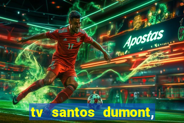 tv santos dumont, 431, centro